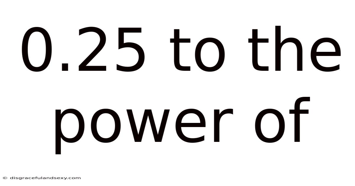 0.25 To The Power Of