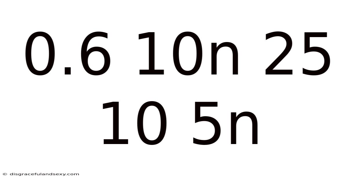 0.6 10n 25 10 5n
