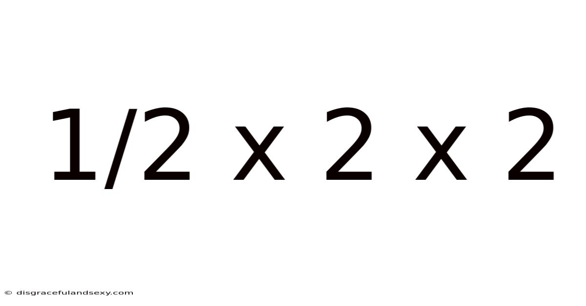 1/2 X 2 X 2