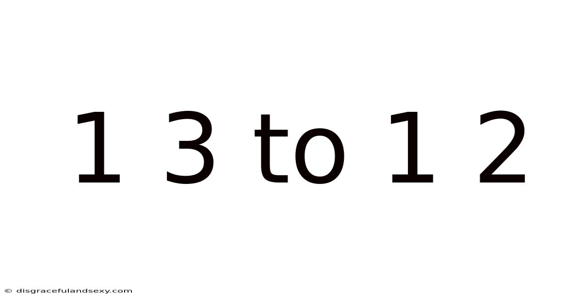 1 3 To 1 2