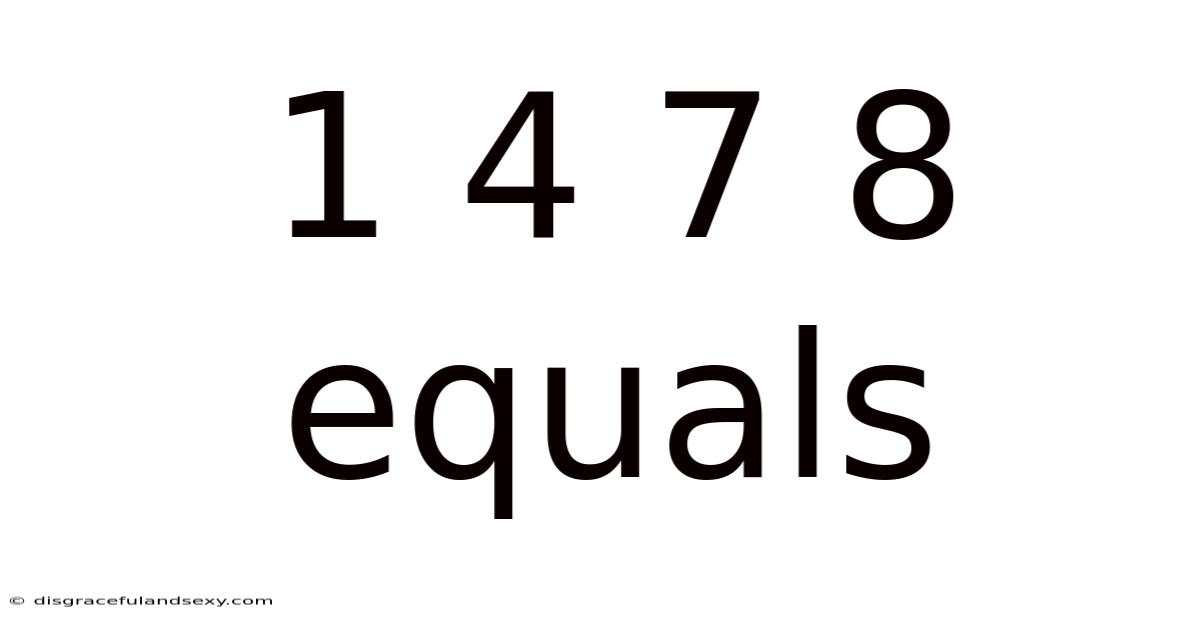 1 4 7 8 Equals