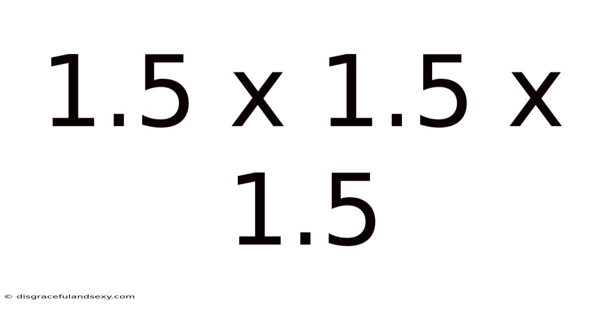 1.5 X 1.5 X 1.5