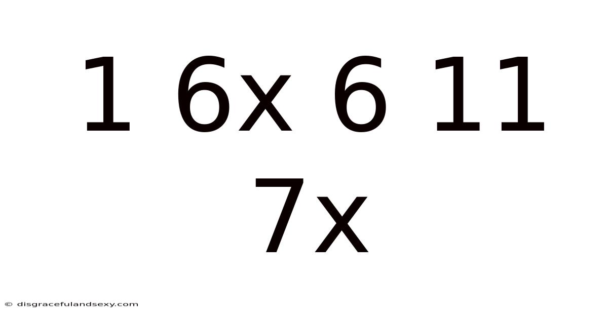 1 6x 6 11 7x