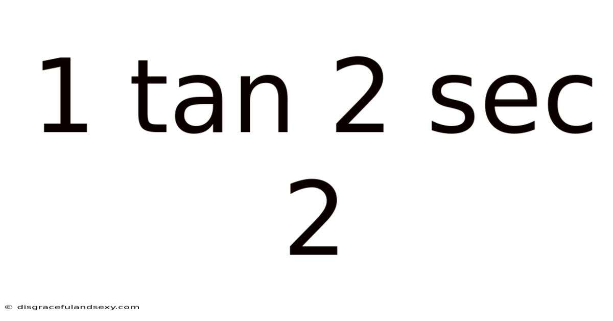 1 Tan 2 Sec 2