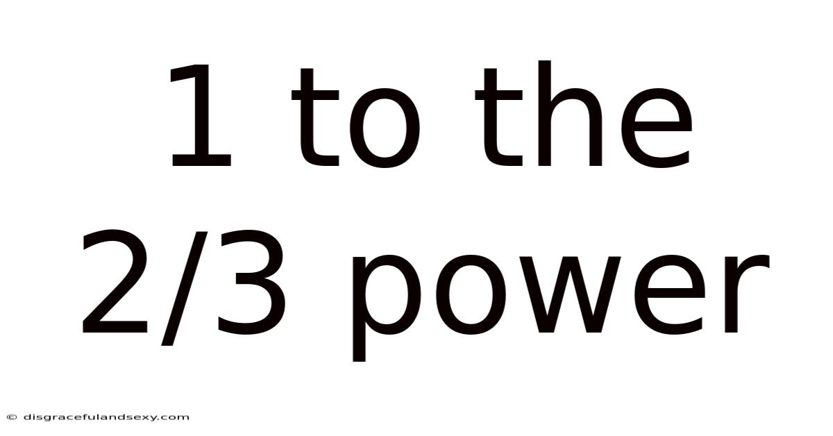 1 To The 2/3 Power