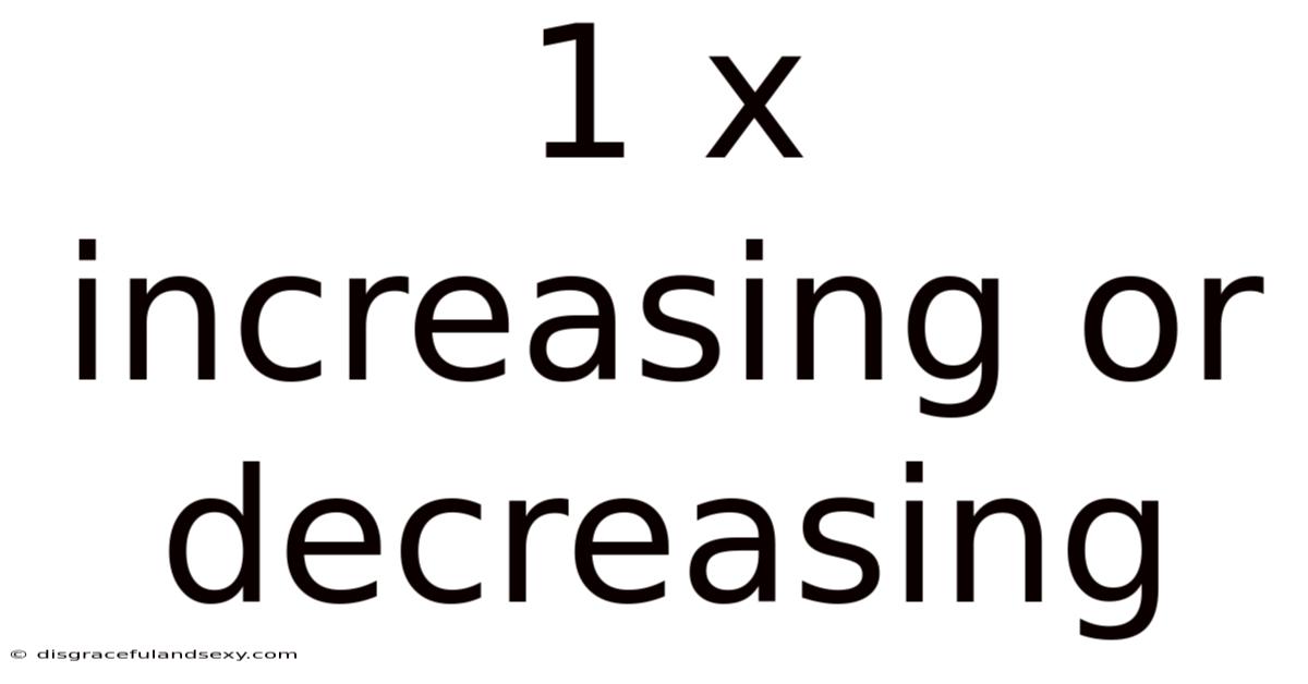 1 X Increasing Or Decreasing