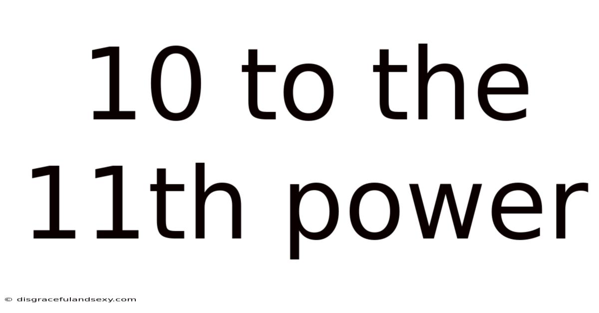 10 To The 11th Power