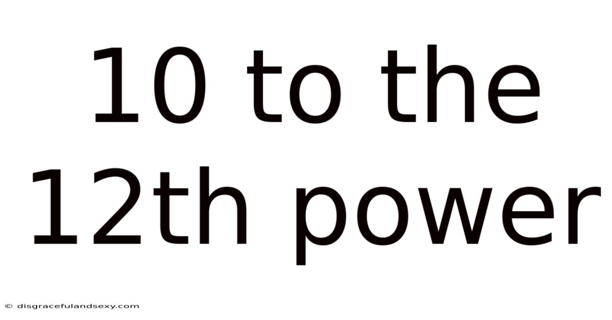 10 To The 12th Power