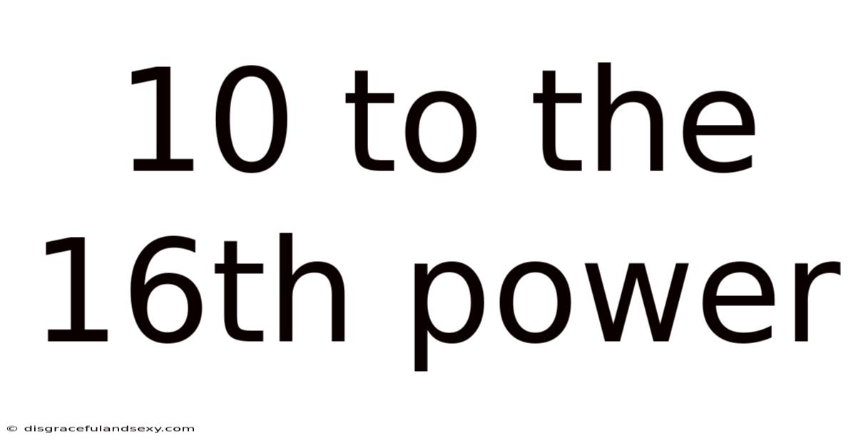 10 To The 16th Power