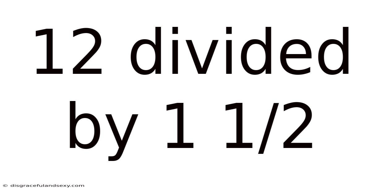 12 Divided By 1 1/2