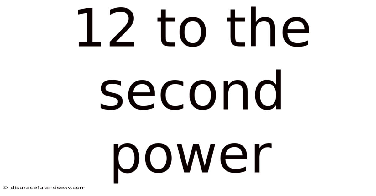 12 To The Second Power