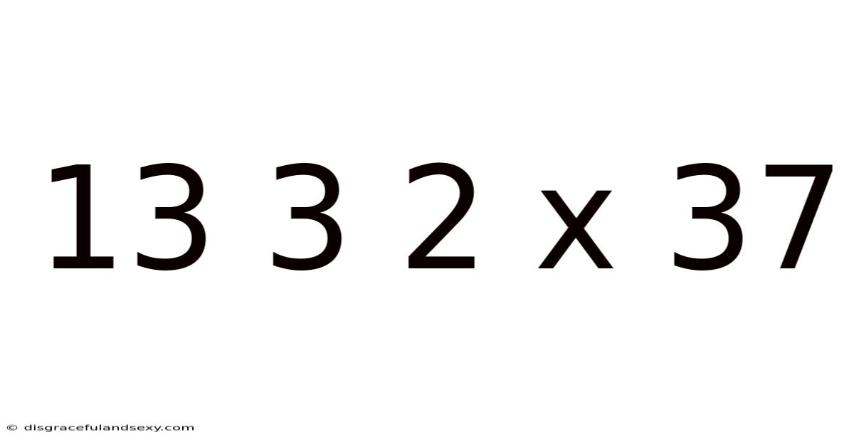13 3 2 X 37