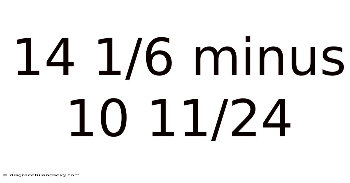 14 1/6 Minus 10 11/24