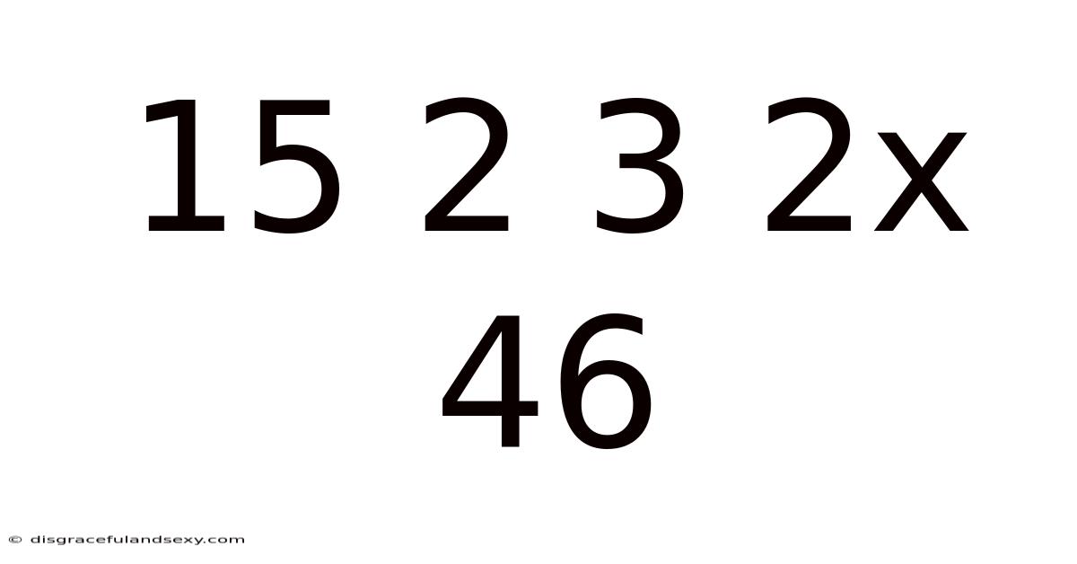 15 2 3 2x 46