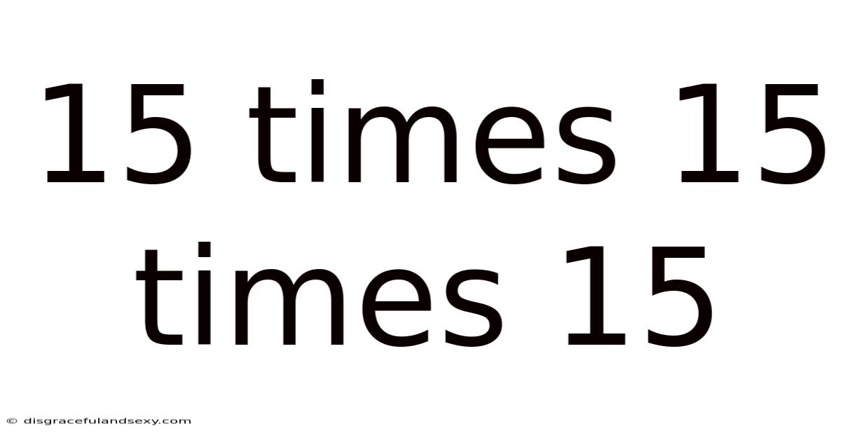 15 Times 15 Times 15