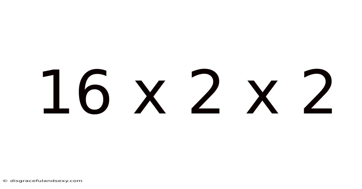 16 X 2 X 2