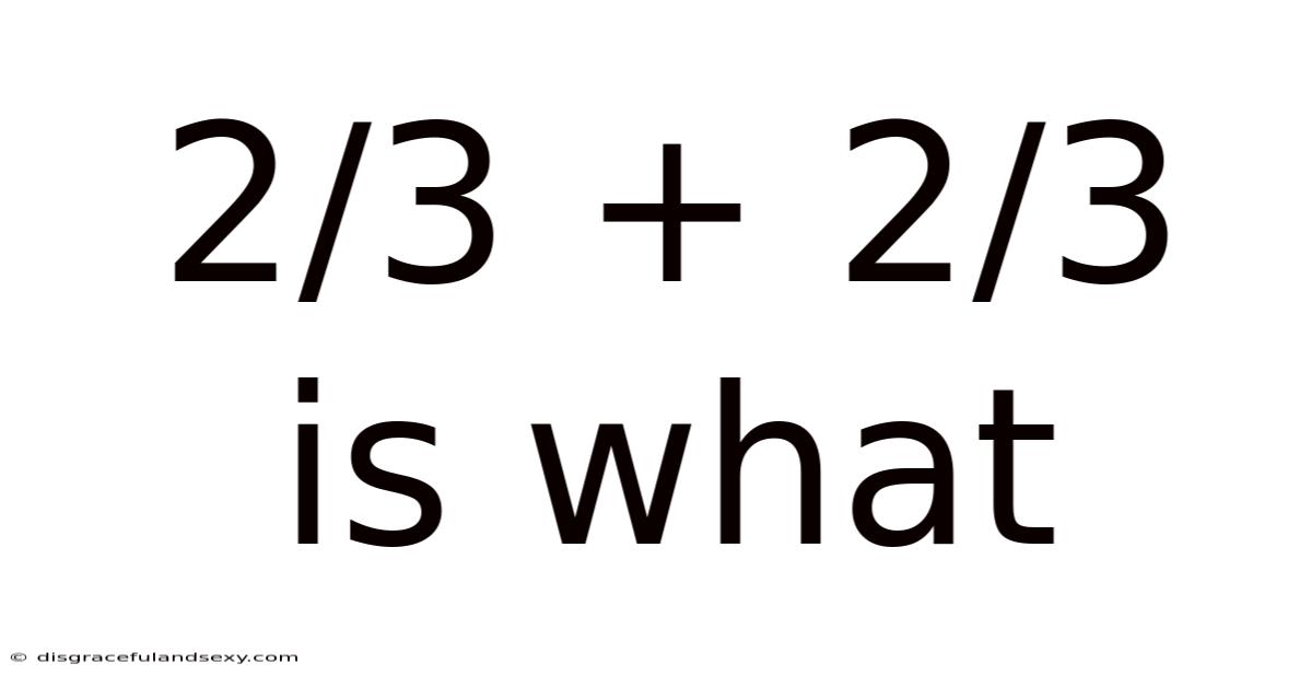2/3 + 2/3 Is What