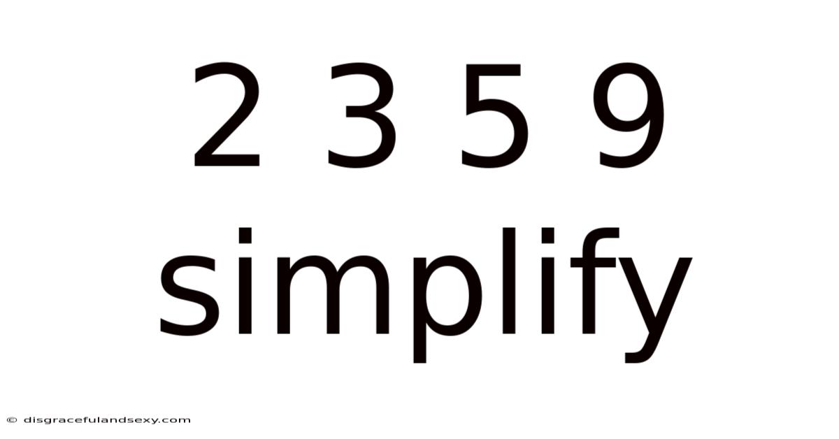 2 3 5 9 Simplify