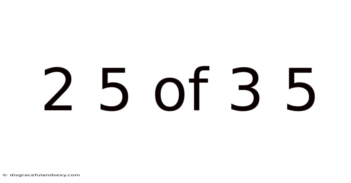 2 5 Of 3 5