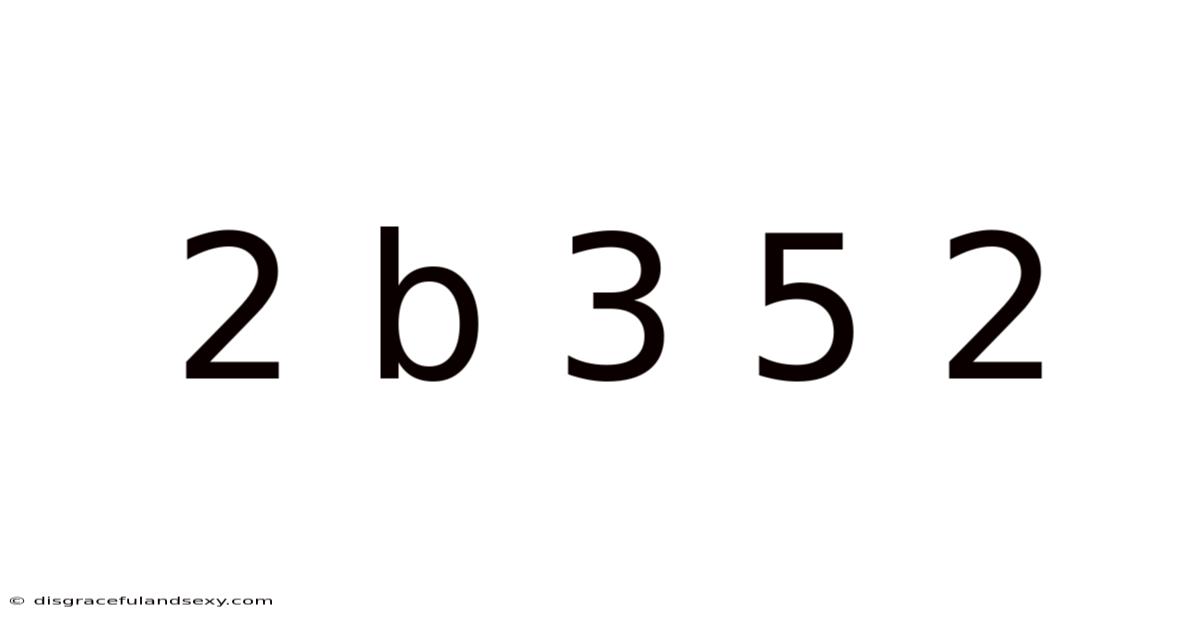 2 B 3 5 2