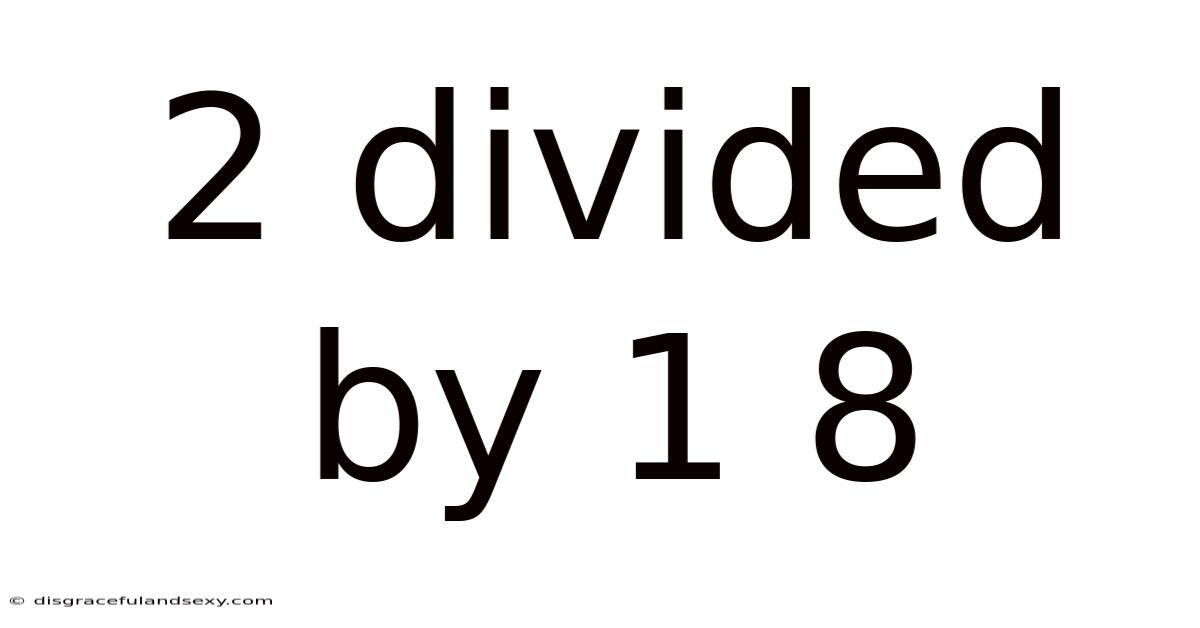 2 Divided By 1 8