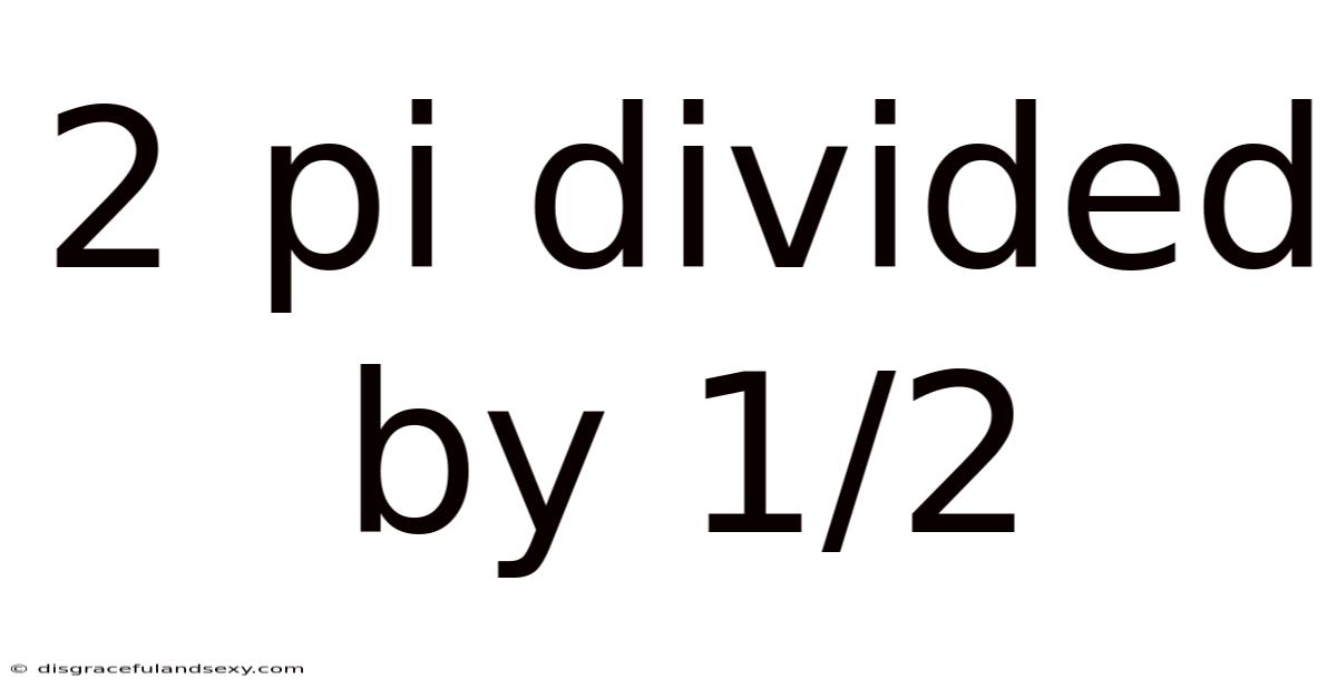2 Pi Divided By 1/2