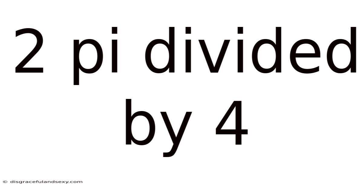 2 Pi Divided By 4