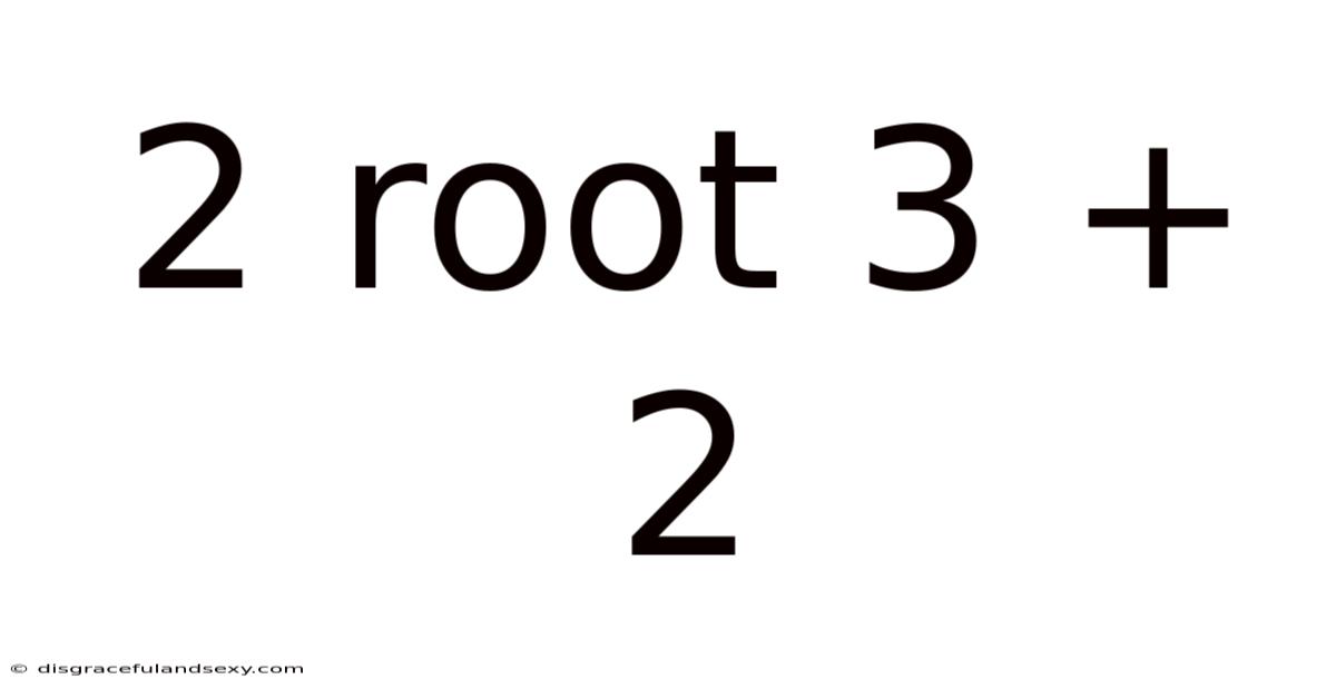 2 Root 3 + 2
