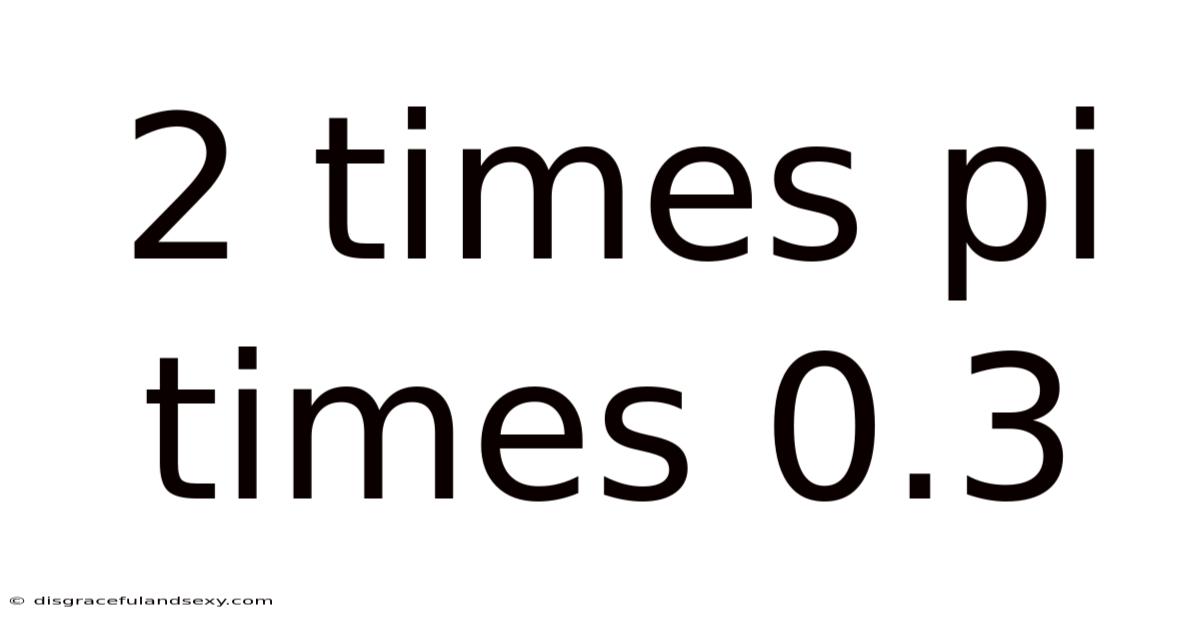 2 Times Pi Times 0.3