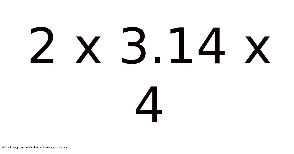 2 X 3.14 X 4