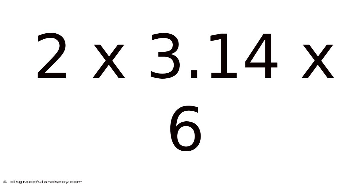 2 X 3.14 X 6