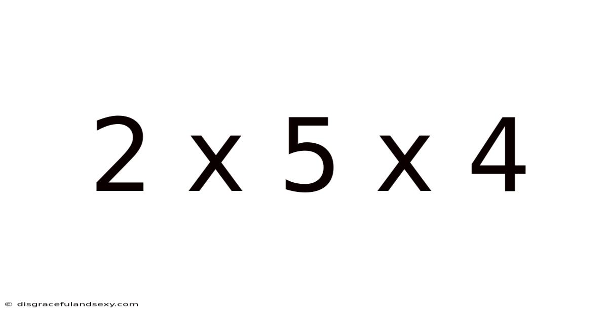 2 X 5 X 4