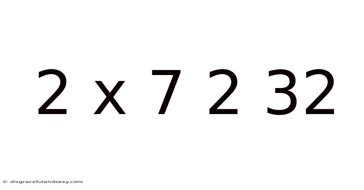 2 X 7 2 32