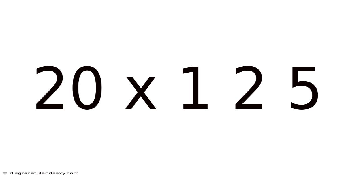 20 X 1 2 5