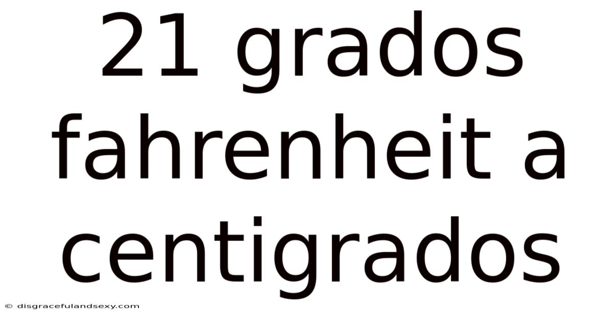 21 Grados Fahrenheit A Centigrados