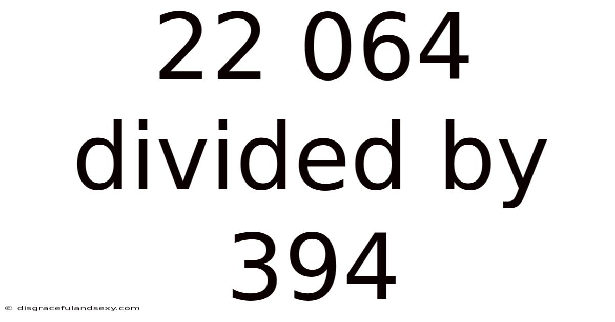 22 064 Divided By 394