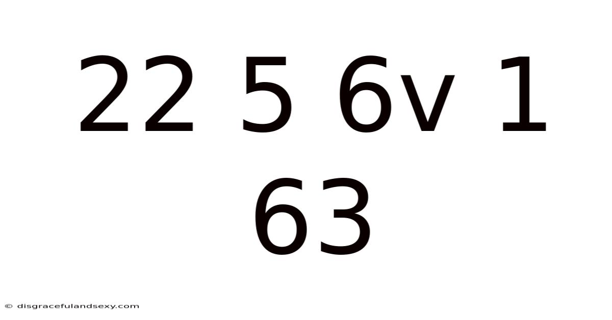 22 5 6v 1 63