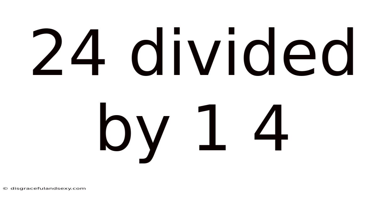 24 Divided By 1 4