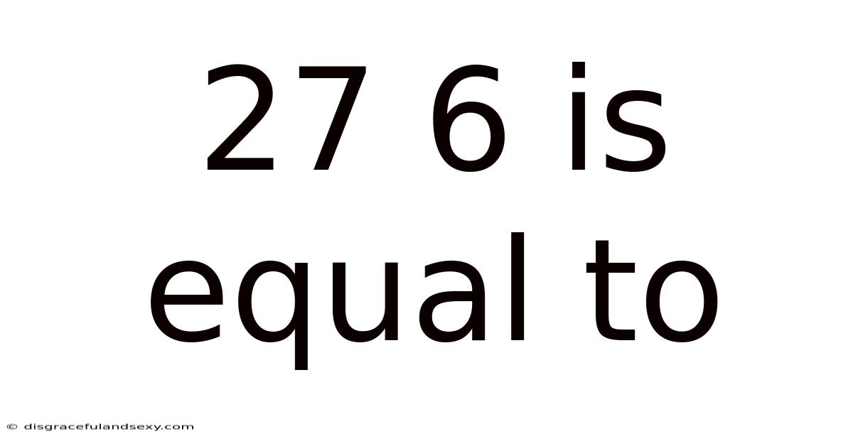 27 6 Is Equal To