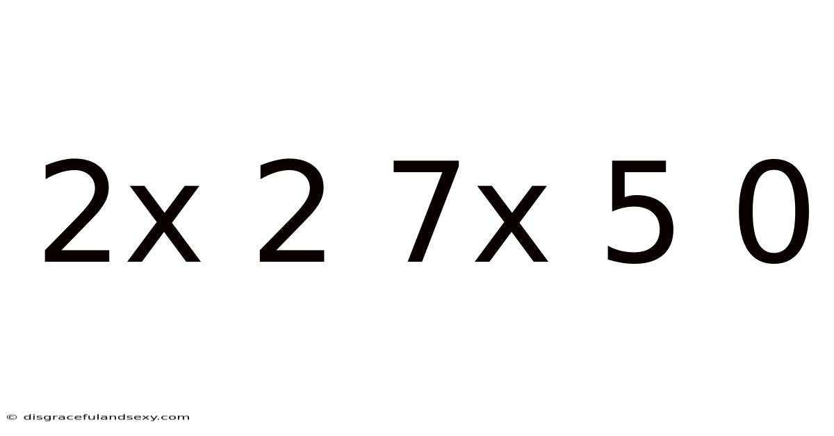 2x 2 7x 5 0