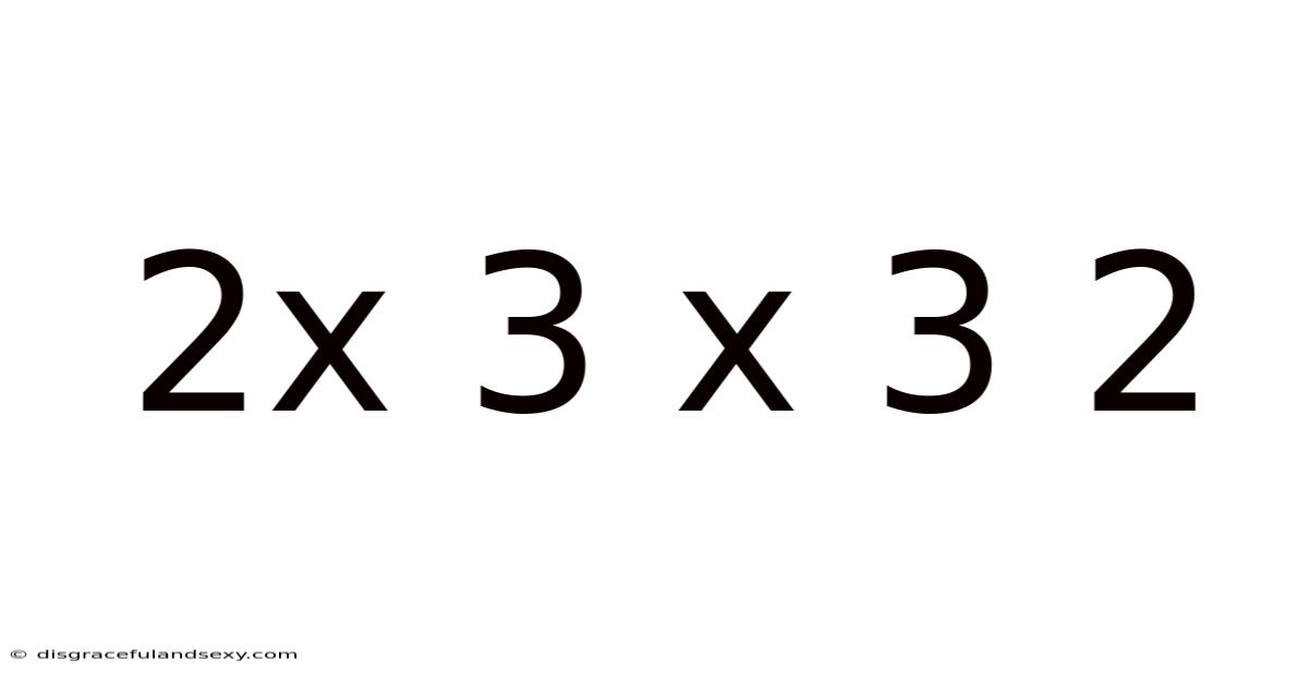 2x 3 X 3 2