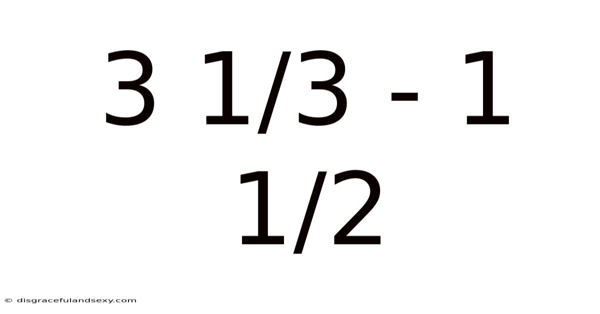 3 1/3 - 1 1/2