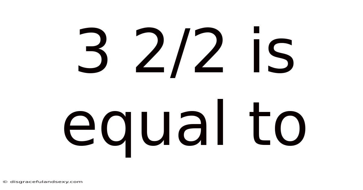 3 2/2 Is Equal To