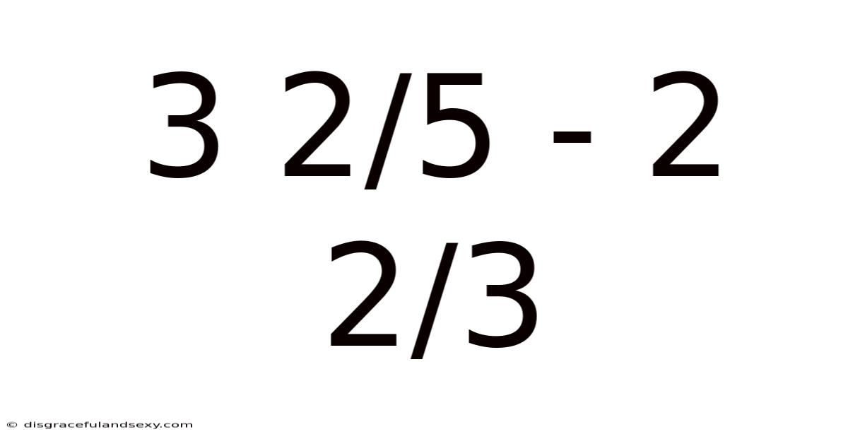 3 2/5 - 2 2/3