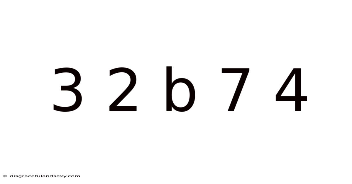 3 2 B 7 4