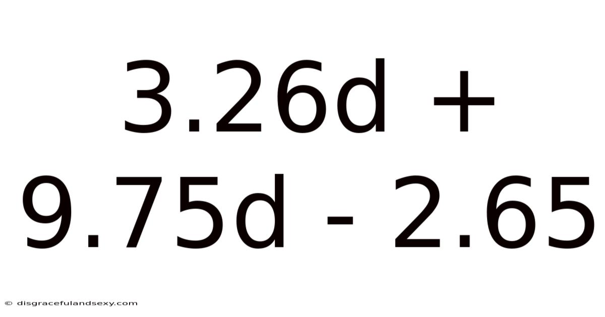 3.26d + 9.75d - 2.65