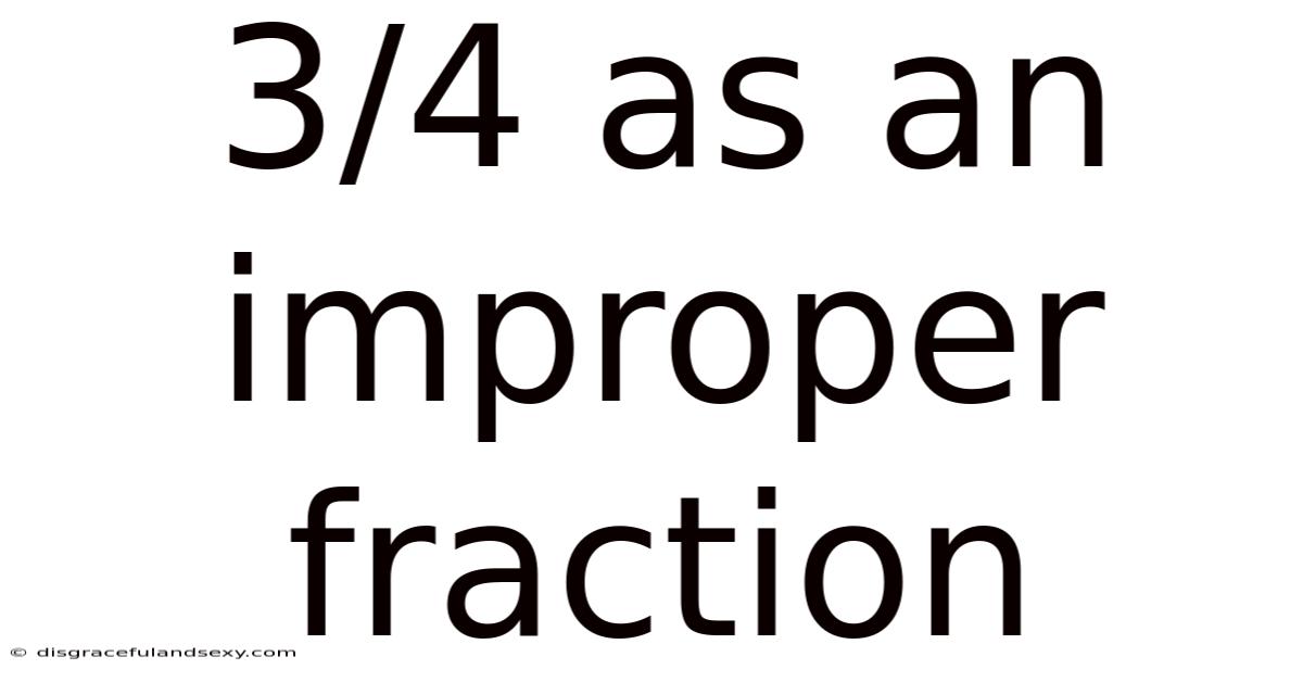 3/4 As An Improper Fraction