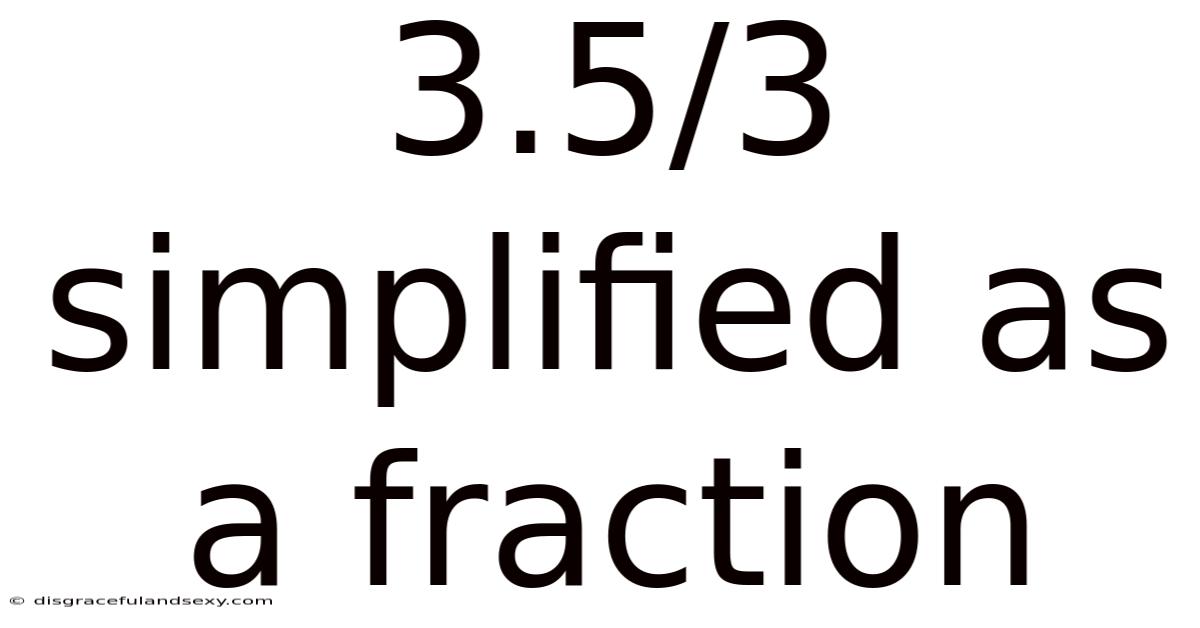 3.5/3 Simplified As A Fraction