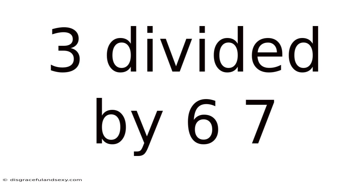 3 Divided By 6 7