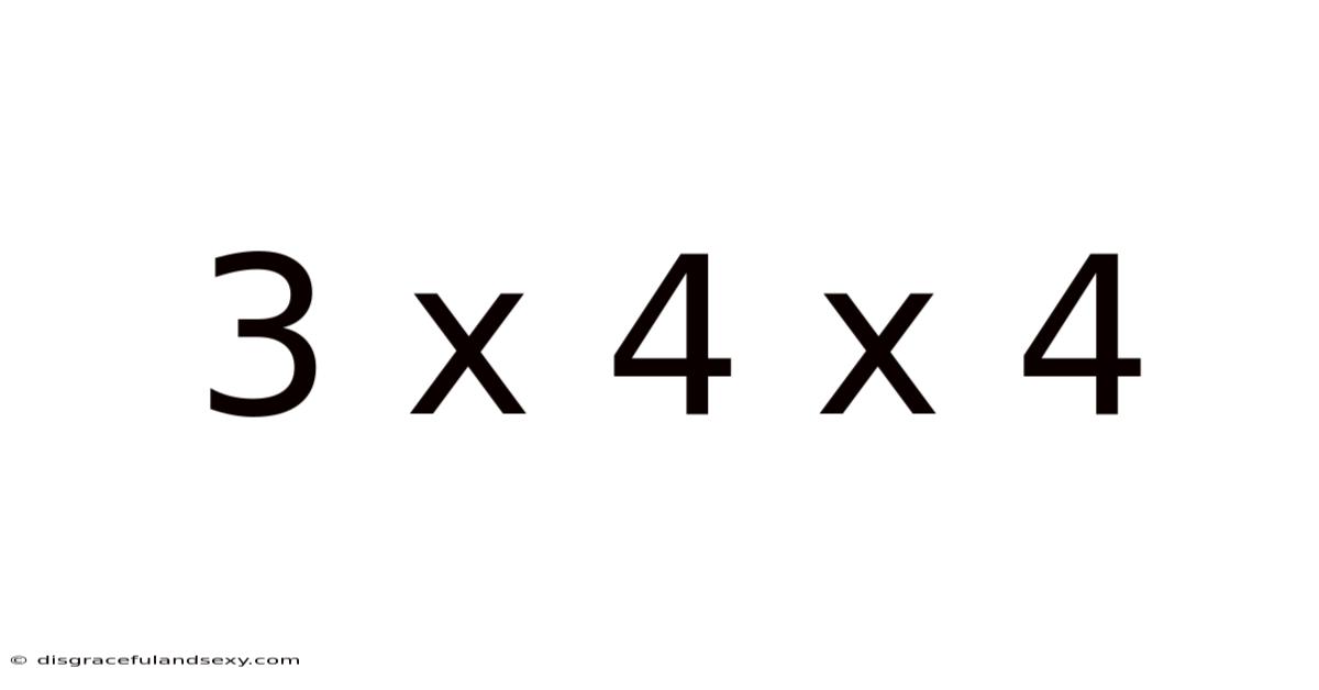 3 X 4 X 4